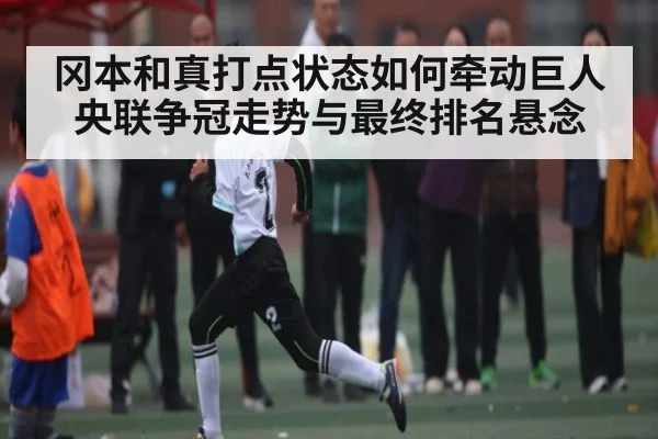 冈本和真打点状态如何牵动巨人央联争冠走势与最终排名悬念（kaiyun）