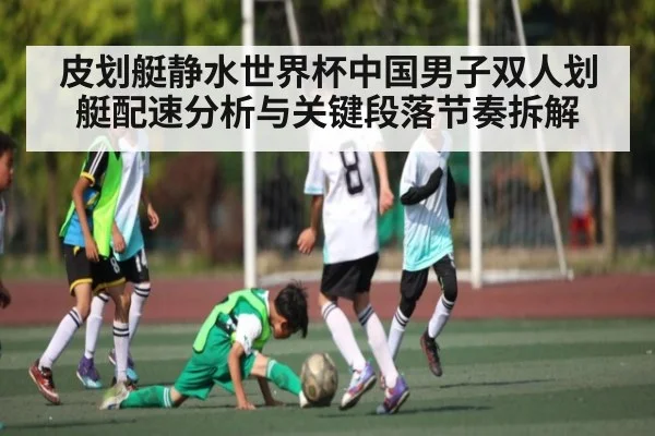 皮划艇静水世界杯中国男子双人划艇配速分析与关键段落节奏拆解 | kaiyun sports